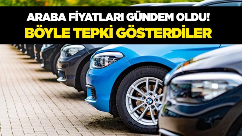 Araba fiyatları gündem oldu! Böyle tepki gösterdiler