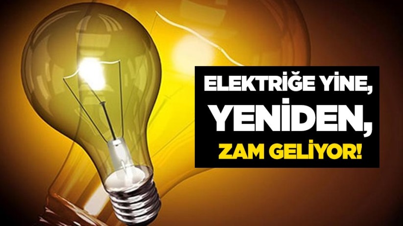 Elektriğe yine, yeniden, zam geliyor!