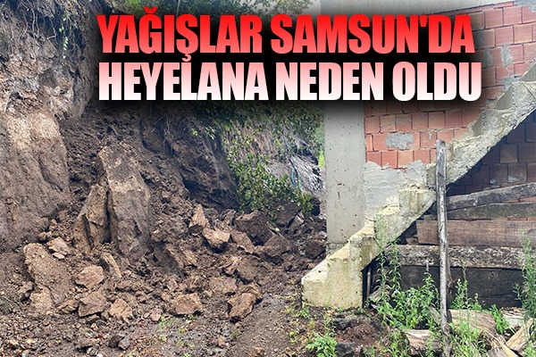 Yağışlar Samsun'da heyelana neden oldu