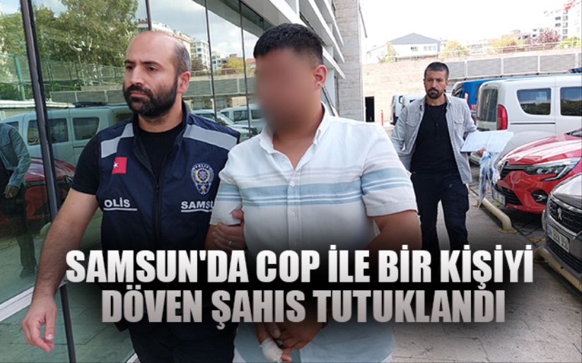 Samsun'da cop ile bir kişiyi döven şahıs tutuklandı