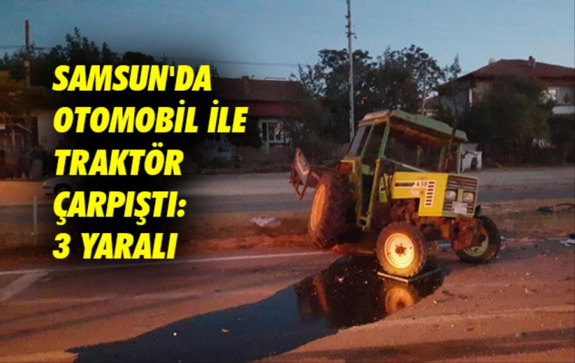 Samsun'da otomobil ile traktör çarpıştı: 3 yaralı