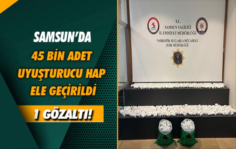 Samsun'da çuvallar içinde 45 bin adet uyuşturucu hap ele geçirildi: 1 gözaltı