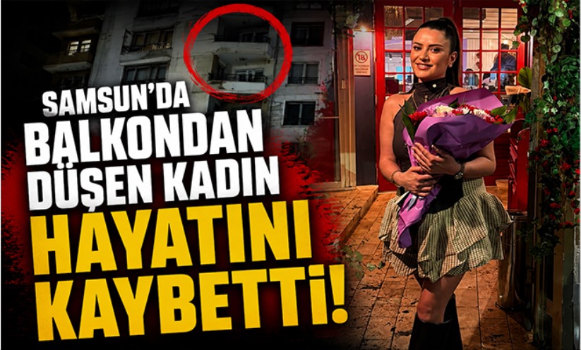 Samsun'da balkondan düşen kadın hayatını kaybetti