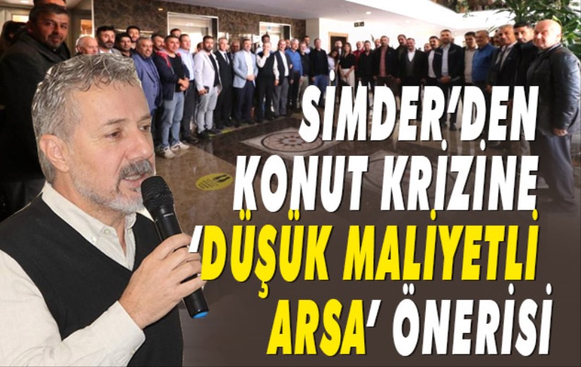 SİMDER'den konut krizine 'düşük maliyetli arsa' önerisi