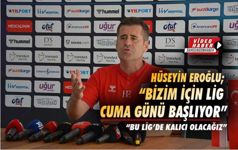 Hüseyin Eroğlu; 'Bizim için lig Cuma günü başlıyor'