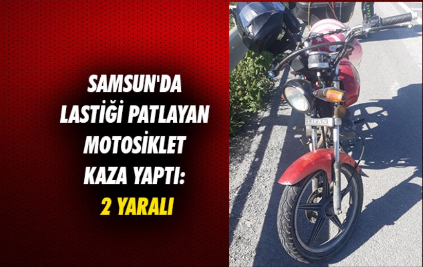 Samsun'da lastiği patlayan motosiklet kaza yaptı: 2 yaralı