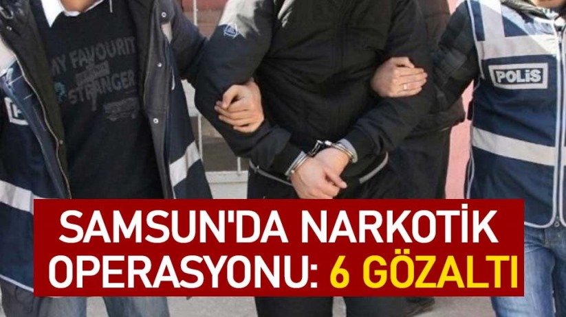 Samsun'da narkotik operasyonu: 6 gözaltı