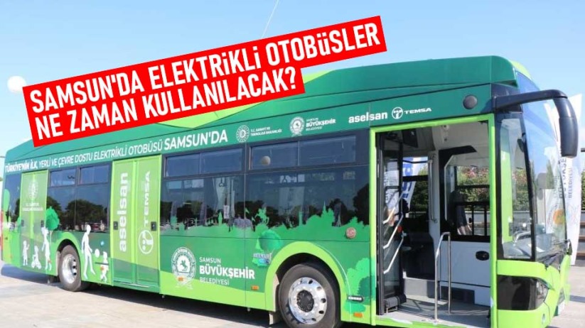 Samsun'da elektrikli otobüsler ne zaman kullanılacak