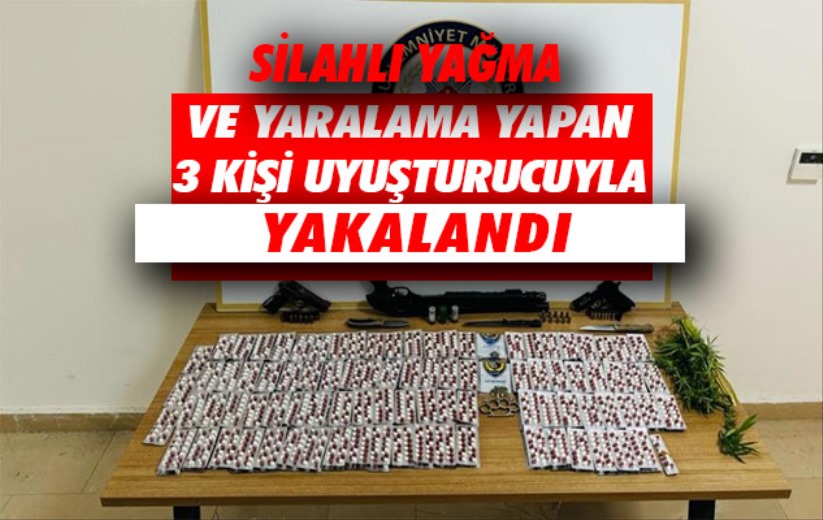 Silahlı yağma ve yaralama yapan 3 kişi uyuşturucuyla yakalandı