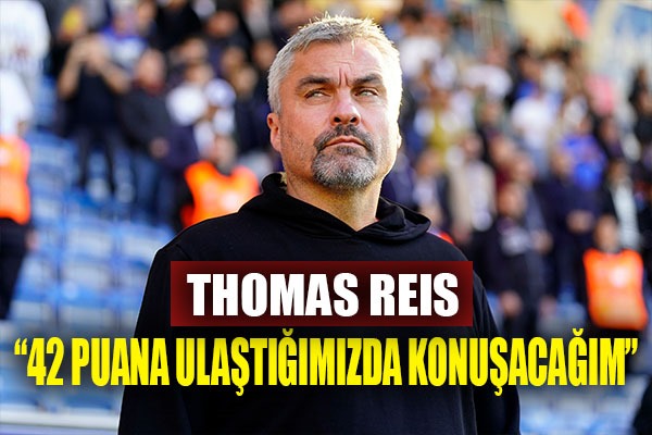 Thomas Reis: '42 puana ulaştığımızda konuşacağım'