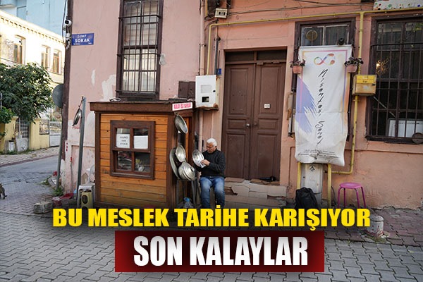 Bu meslek tarihe karışıyor: Son kalaylar