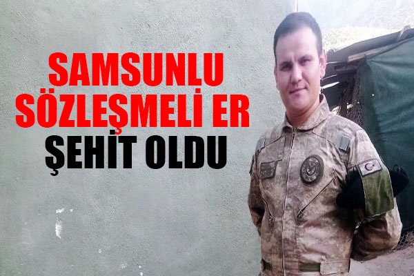 Samsunlu sözleşmeli er şehit oldu