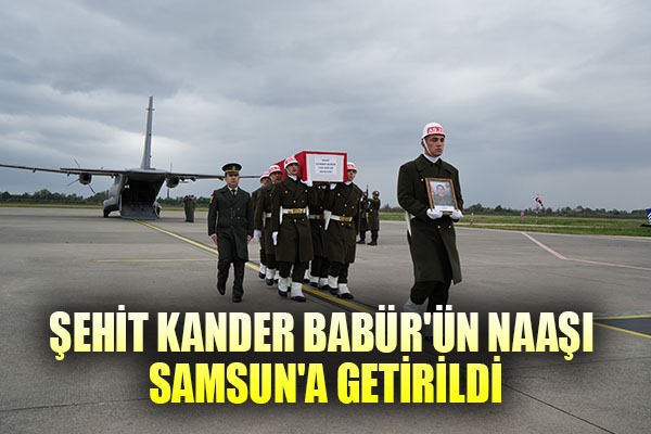 Şehit Kander Babür'ün naaşı Samsun'a getirildi