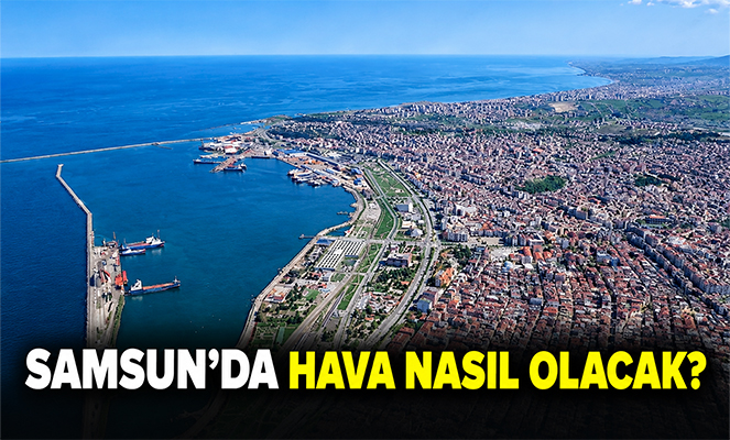 SAMSUN'DA HAVA NASIL OLACAK
