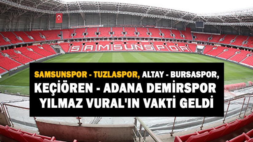Samsunspor - Tuzlaspor, Altay - Bursaspor, Keçiören - Adana Demirspor / Yılmaz Vural'ın Vakti Geldi
