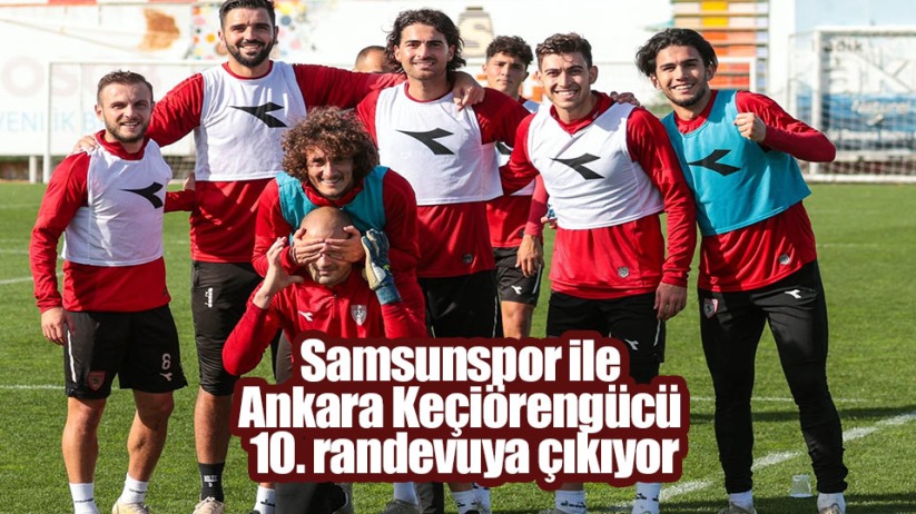 Samsunspor ile Ankara Keçiörengücü 10. randevuya çıkıyor