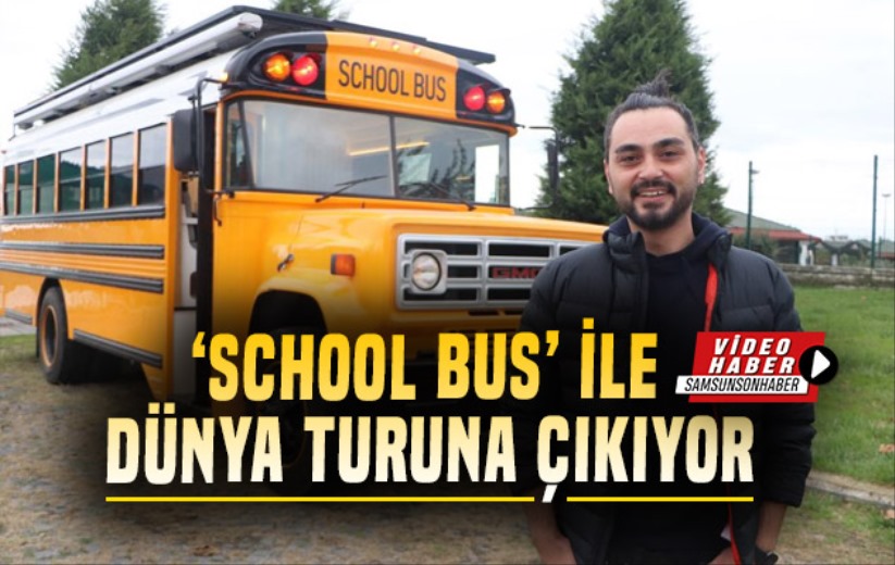 'School Bus' ile dünya turuna çıkıyor - Samsun haber