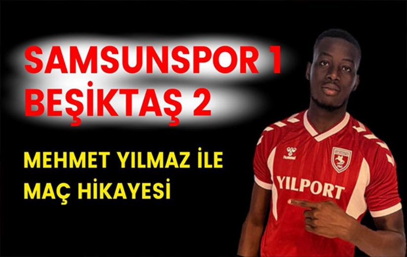 Samsunspor 1 - Beşiktaş 2: Mehmet Yılmaz İle Maç Hikayesi