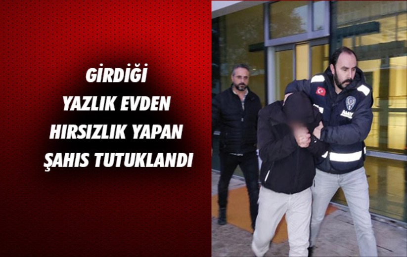 Samsun'da girdiği yazlık evden hırsızlık yapan şahıs tutuklandı