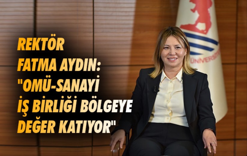 Rektör Fatma Aydın: 'OMÜ-sanayi iş birliği bölgeye değer katıyor'