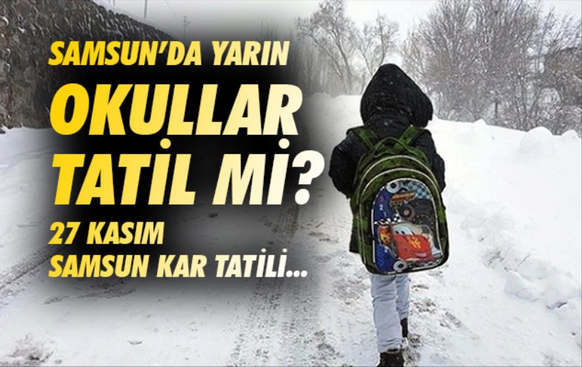 Samsun'da yarın okullar tatil mi? 27 Kasım Samsun kar tatili ...