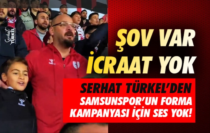 Şov Var İcraat Yok: Serhat Türkel'den Samsunspor'un forma kampanyası için ses yok! 