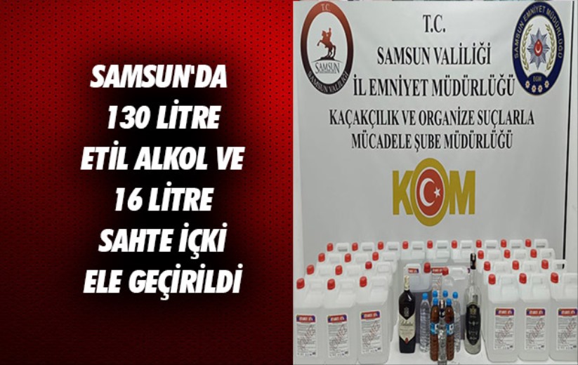 Samsun'da 130 litre etil alkol ve 16 litre sahte içki ele geçirildi