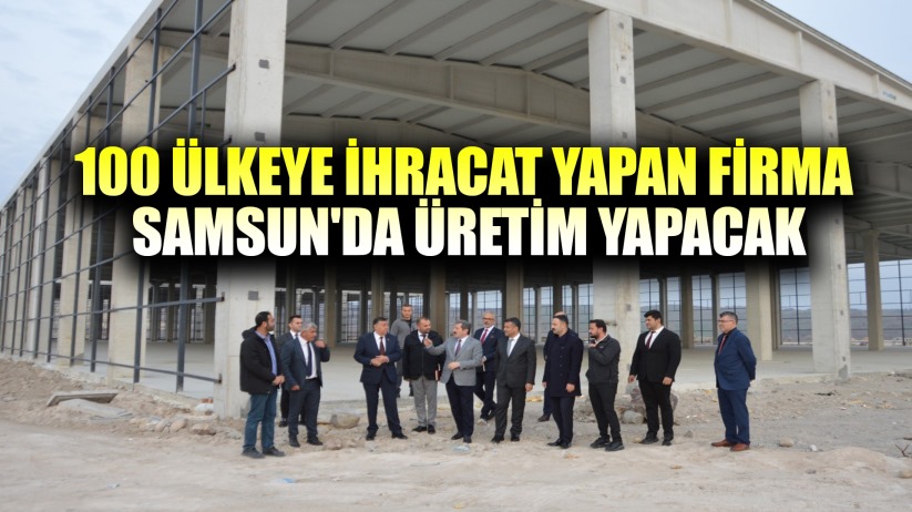 100 ülkeye ihracat yapan firma, Samsun'da üretim yapacak