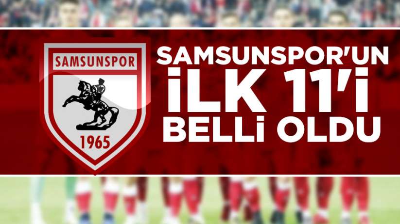 Samsunspor'un BAK Spor maçı ilk 11'i