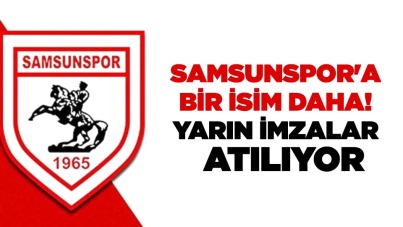 Samsunspor'a bir isim daha! Yarın imzalar atılıyor