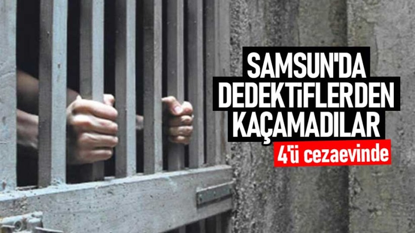 Samsun'da dedektiflerden kaçamadılar! 4'ü cezaevinde