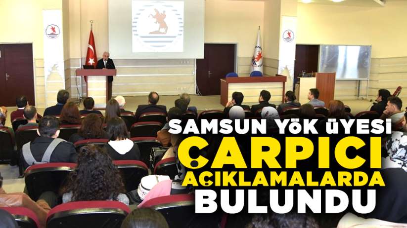 Samsun YÖK Üyesi çarpıcı açıklamalarda bulundu