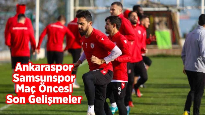 Ankaraspor-Samsunspor Maç Öncesi Son Gelişmeler