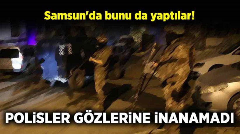 Samsun'da bunu da yaptılar! Polisler gözlerine inanamadı