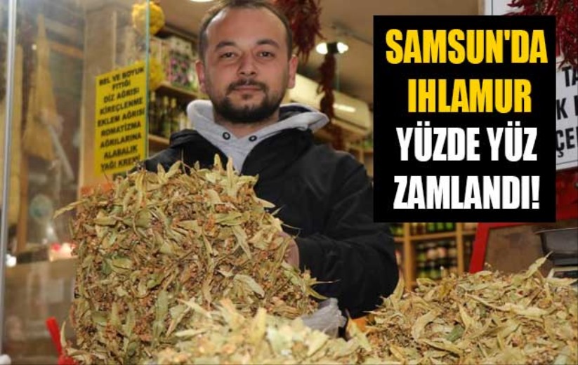 Samsun'da ıhlamur yüzde yüz zamlandı!