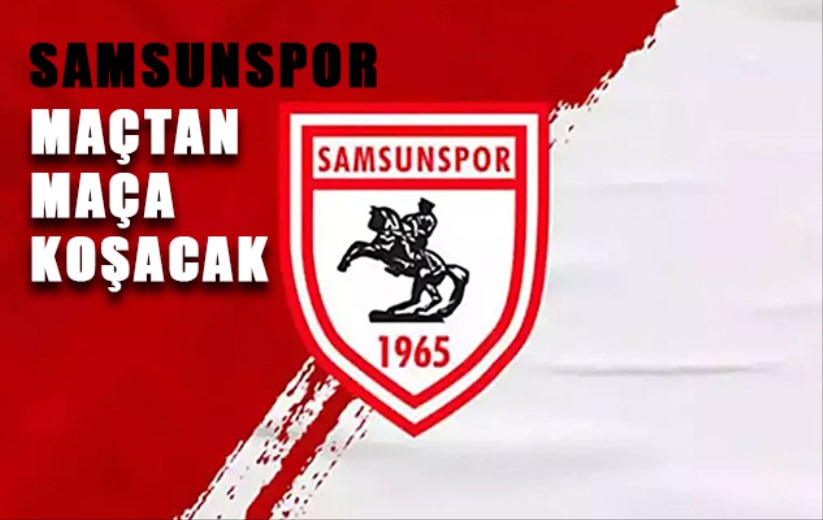 Samsunspor maçtan maça koşacak