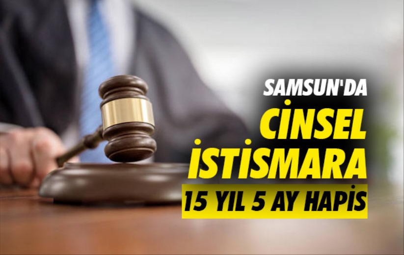 Samsun'da cinsel istismara 15 yıl 5 ay hapis