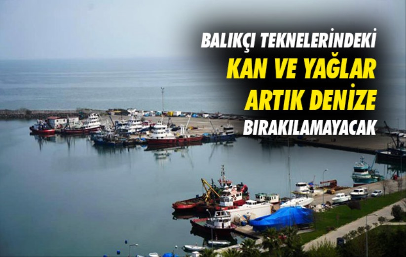 Samsun'da balıkçı teknelerindeki kan ve yağlar artık denize bırakılamayacak