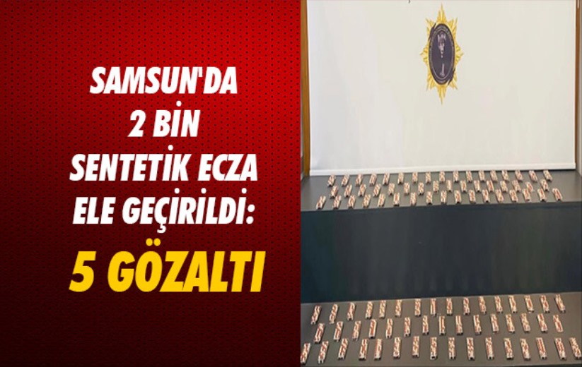 Samsun'da 2 bin sentetik ecza ele geçirildi: 5 gözaltı