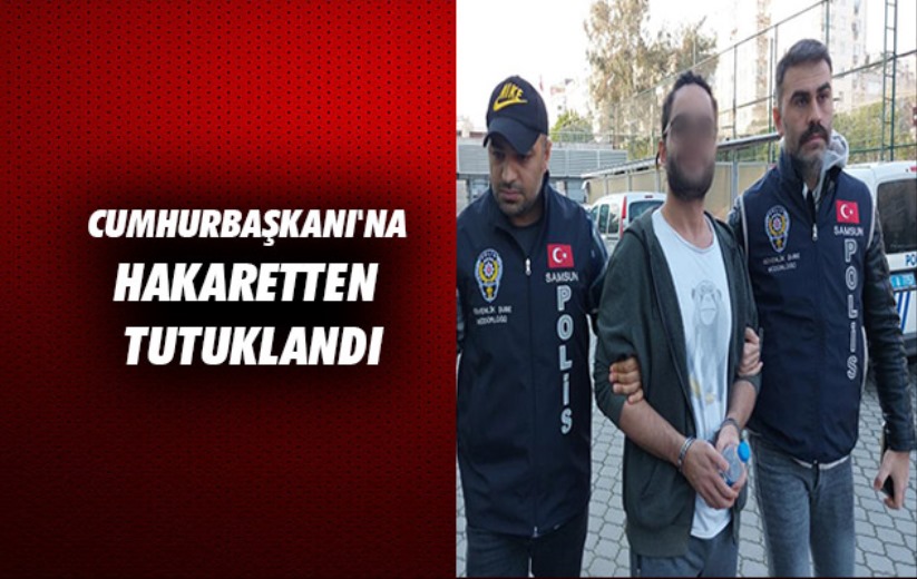 Samsun'da Cumhurbaşkanı'na hakaretten tutuklandı