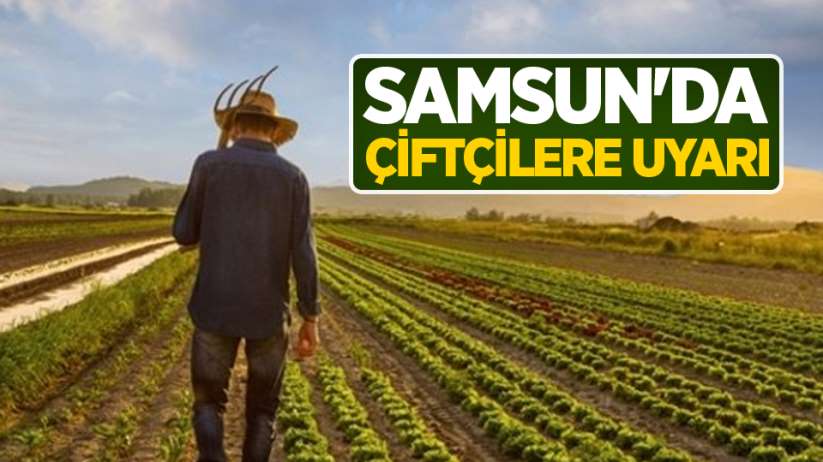 Samsun'da çiftçilere uyarı 