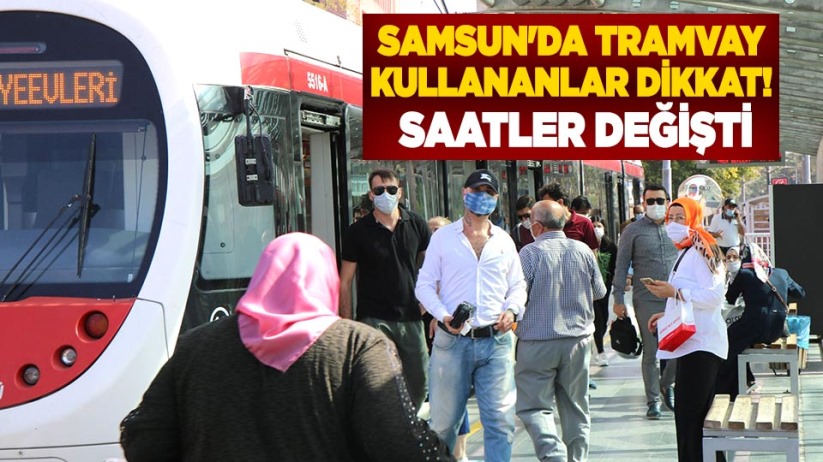 Samsun'da tramvay kullananlar dikkat! Saatler değişti