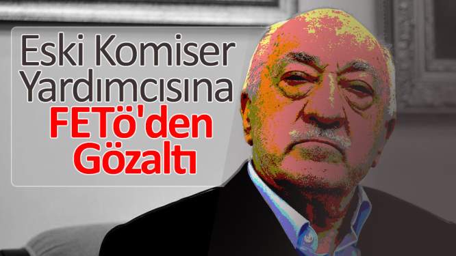 Eski komiser yardımcısına FETÖ'den gözaltı