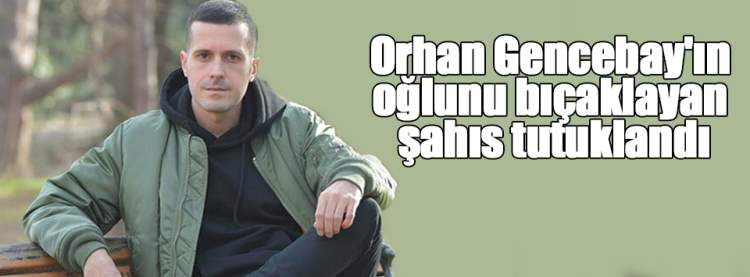 Samsunlu sanatçı Orhan Gencebay'ın oğlunu bıçaklayan şahıs tutuklandı
