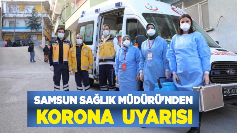 Samsun Sağlık Müdürü'nden korona uyarısı
