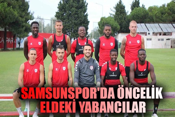 Samsunspor'da öncelik eldeki yabancılar