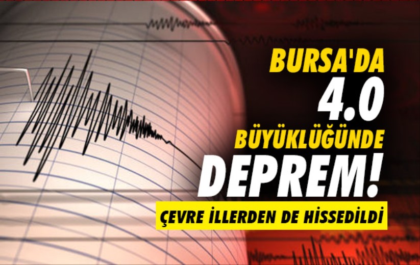 Bursa'da 4.0 büyüklüğünde deprem! Çevre illerden de hissedildi