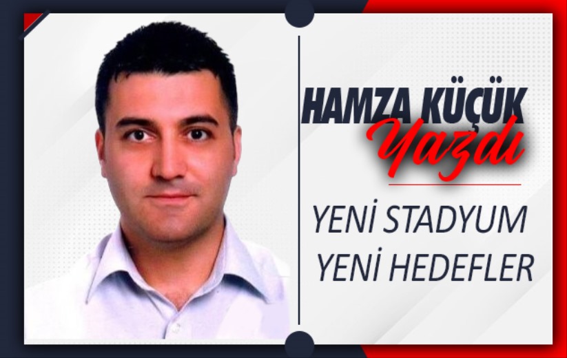 YENİ STADYUM YENİ HEDEFLER