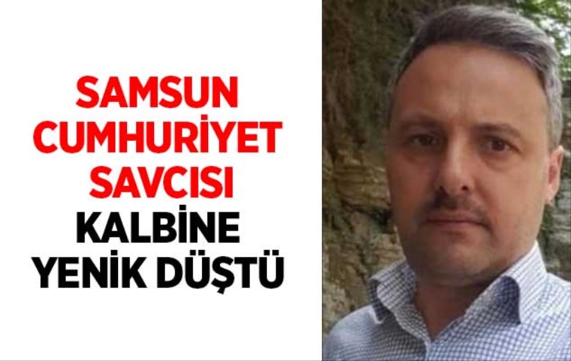 Samsun Cumhuriyet Savcısı kalbine yenik düştü