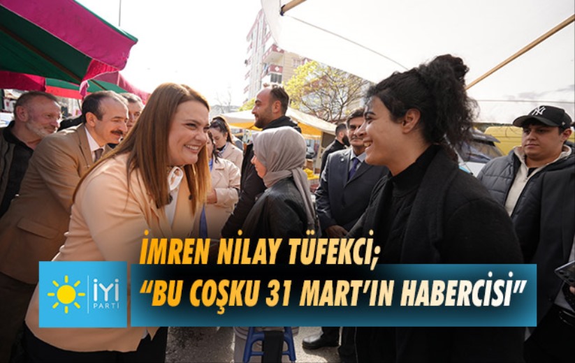 İmren Nilay Tüfekci; 'Bu coşku 31 Mart'ın habercisi'